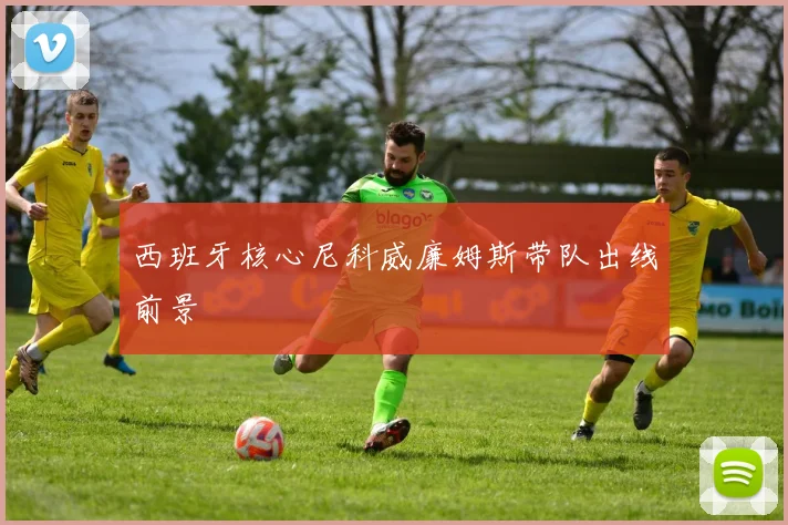 西班牙核心尼科威廉姆斯带队出线前景