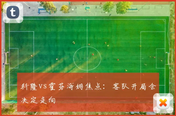 科隆vs霍芬海姆焦点：客队开局会决定走向