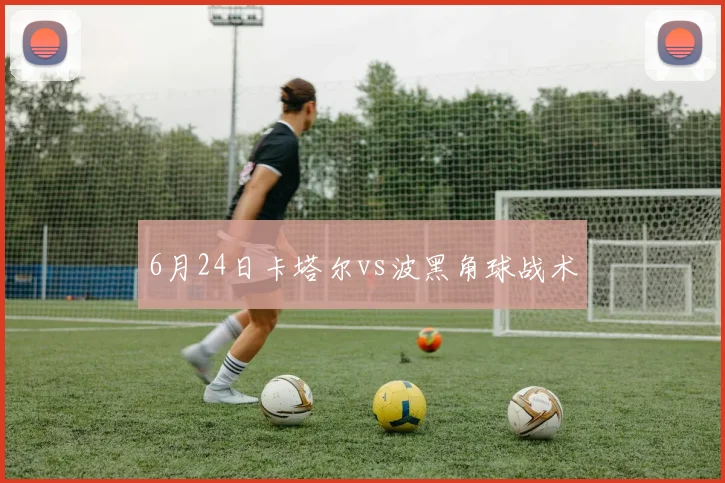 6月24日卡塔尔vs波黑角球战术
