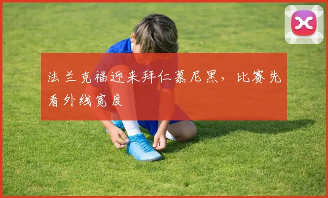 法兰克福迎来拜仁慕尼黑，比赛先看外线宽度