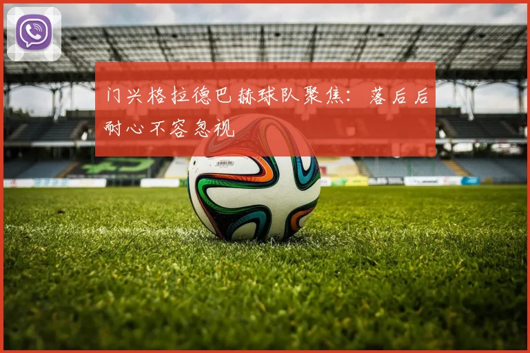 门兴格拉德巴赫球队聚焦：落后后耐心不容忽视
